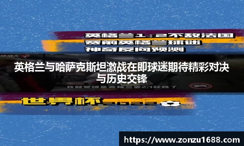 英格兰与哈萨克斯坦激战在即球迷期待精彩对决与历史交锋